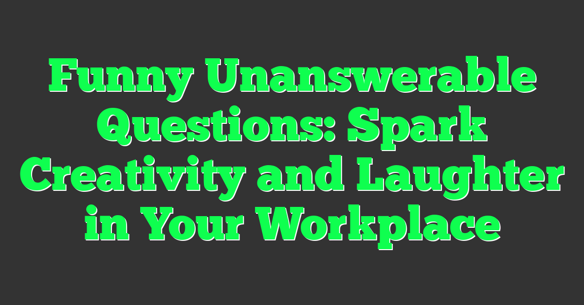Funny Unanswerable Questions: Spark Creativity and Laughter in Your Workplace