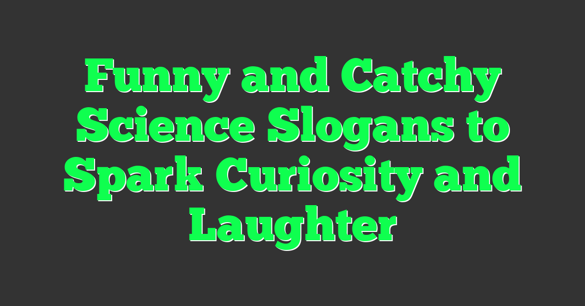 Funny and Catchy Science Slogans to Spark Curiosity and Laughter