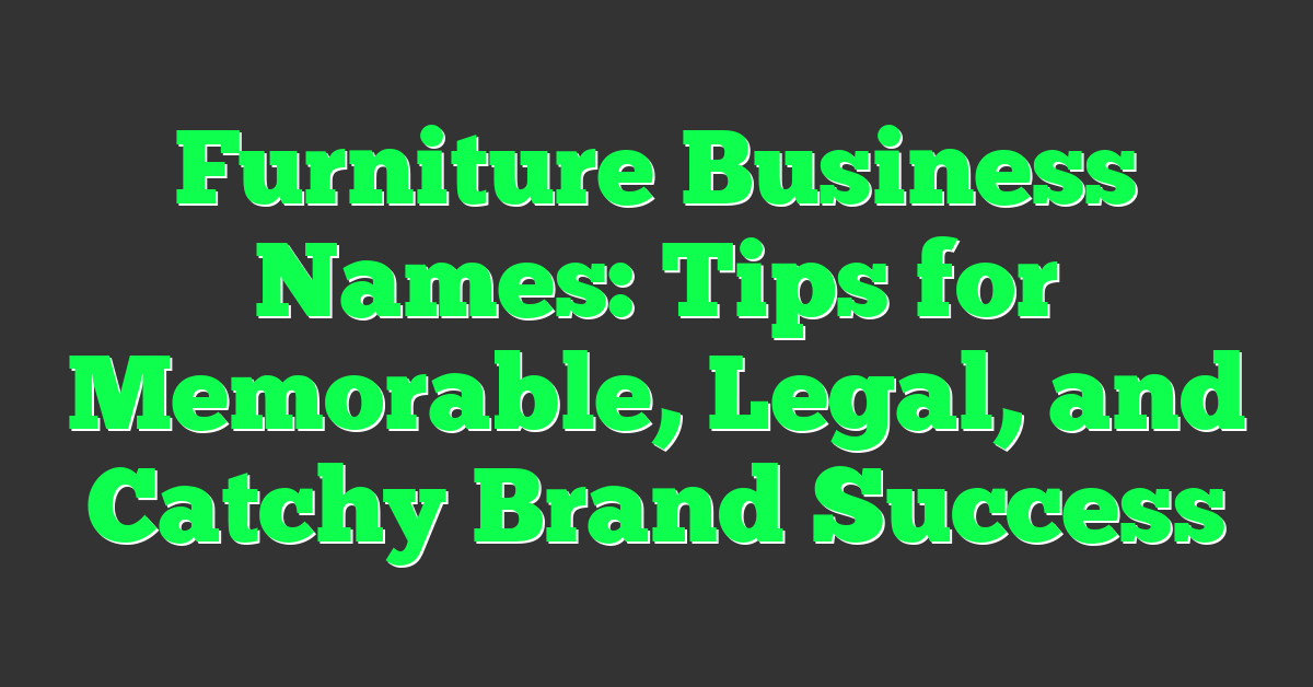 Furniture Business Names: Tips for Memorable, Legal, and Catchy Brand Success
