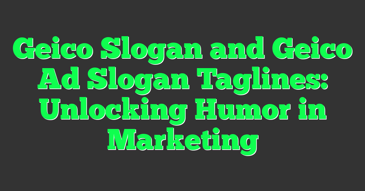 Geico Slogan and Geico Ad Slogan Taglines: Unlocking Humor in Marketing