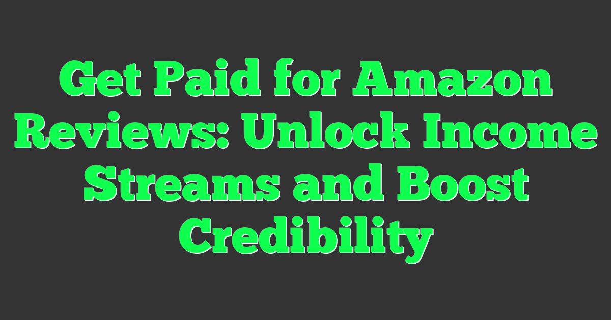 Get Paid for Amazon Reviews: Unlock Income Streams and Boost Credibility