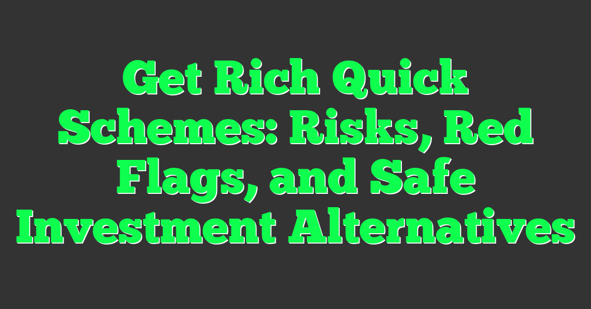 Get Rich Quick Schemes: Risks, Red Flags, and Safe Investment Alternatives