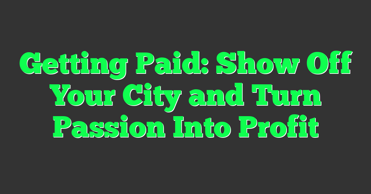 Getting Paid: Show Off Your City and Turn Passion Into Profit