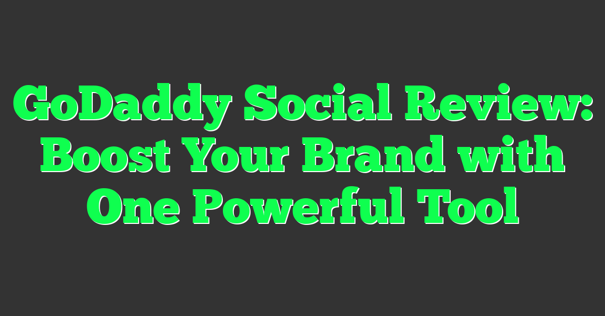GoDaddy Social Review: Boost Your Brand with One Powerful Tool