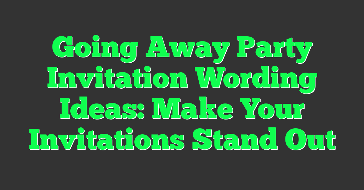Going Away Party Invitation Wording Ideas: Make Your Invitations Stand Out