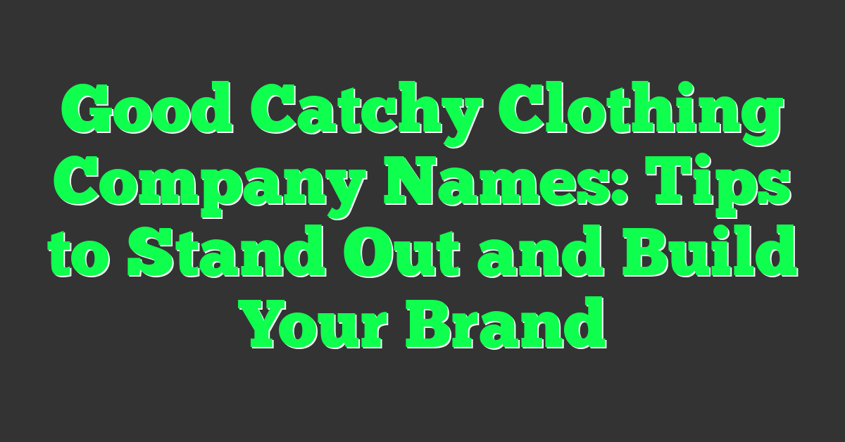 Good Catchy Clothing Company Names: Tips to Stand Out and Build Your Brand