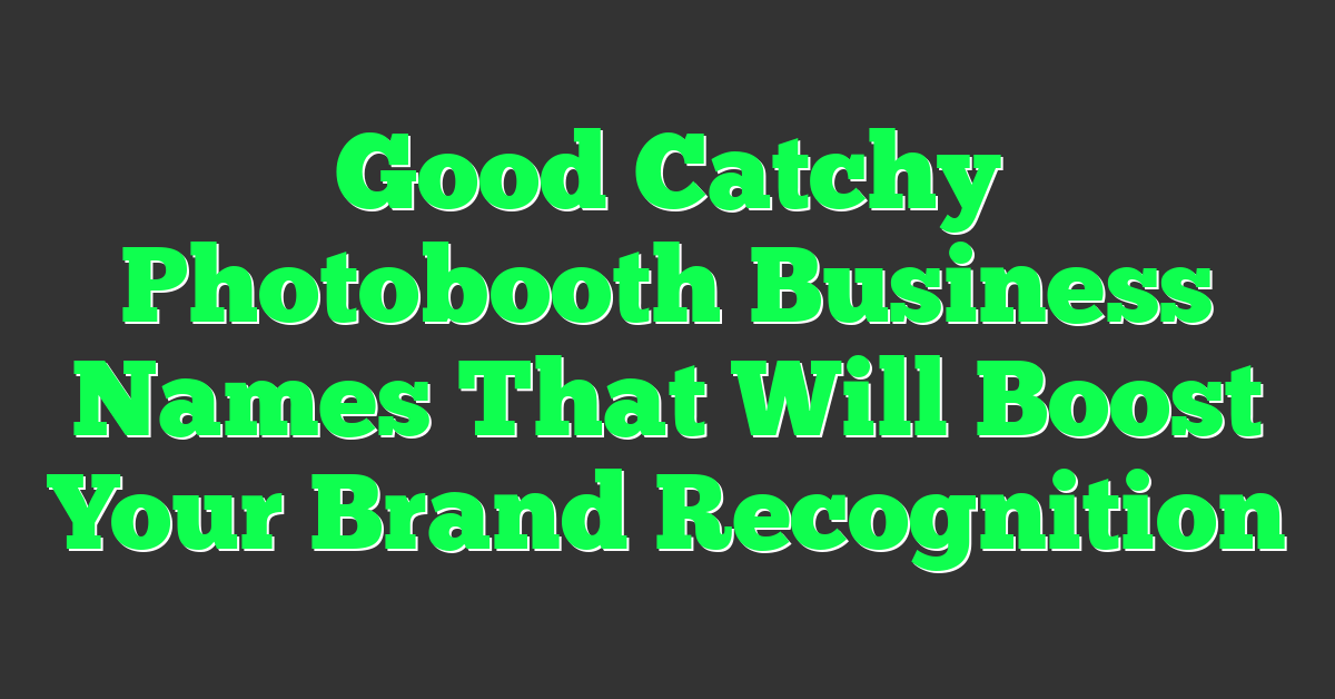Good Catchy Photobooth Business Names That Will Boost Your Brand Recognition
