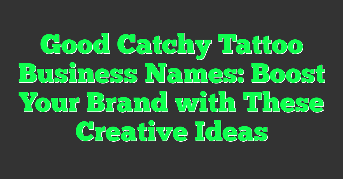 Good Catchy Tattoo Business Names: Boost Your Brand with These Creative Ideas