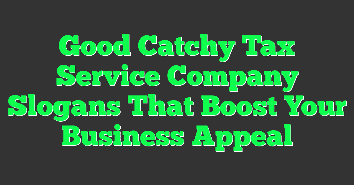 Good Catchy Tax Service Company Slogans That Boost Your Business Appeal