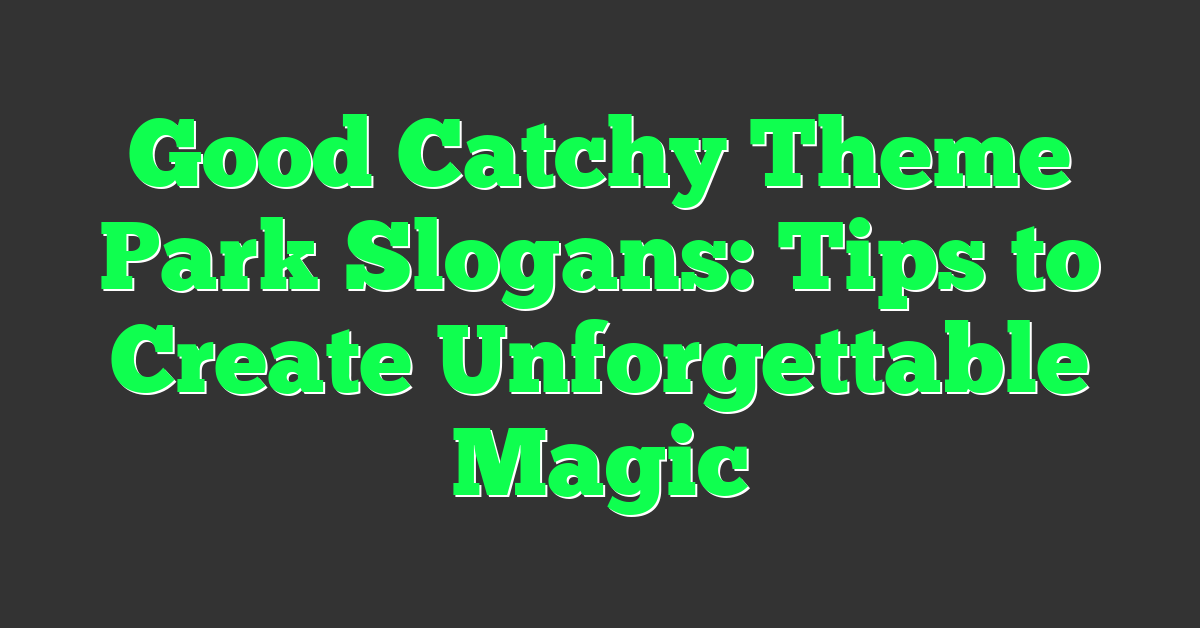 Good Catchy Theme Park Slogans: Tips to Create Unforgettable Magic