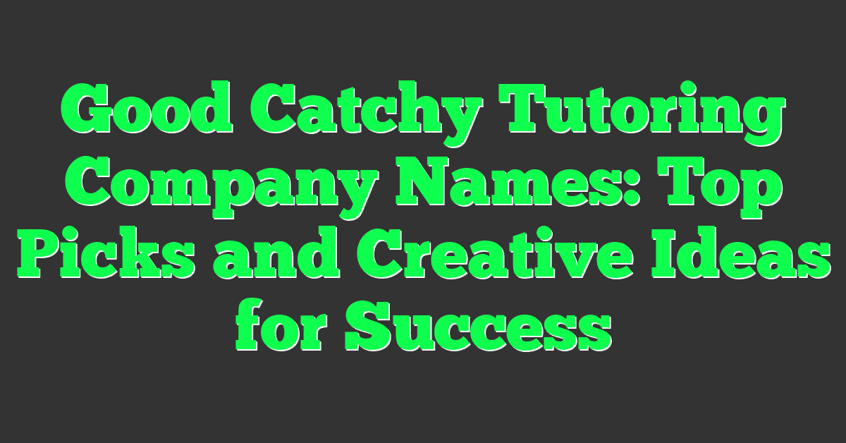 Good Catchy Tutoring Company Names: Top Picks and Creative Ideas for Success