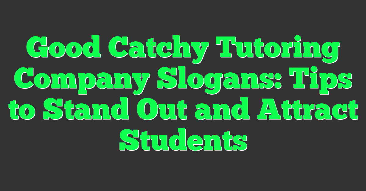 Good Catchy Tutoring Company Slogans: Tips to Stand Out and Attract Students