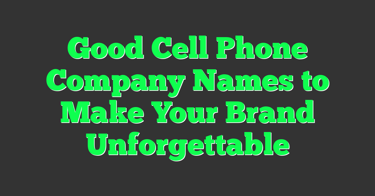Good Cell Phone Company Names to Make Your Brand Unforgettable