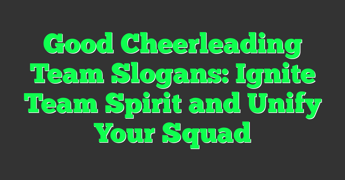 Good Cheerleading Team Slogans: Ignite Team Spirit and Unify Your Squad