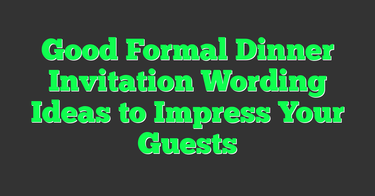 Good Formal Dinner Invitation Wording Ideas to Impress Your Guests