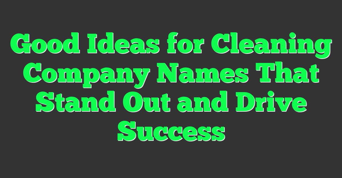 Good Ideas for Cleaning Company Names That Stand Out and Drive Success