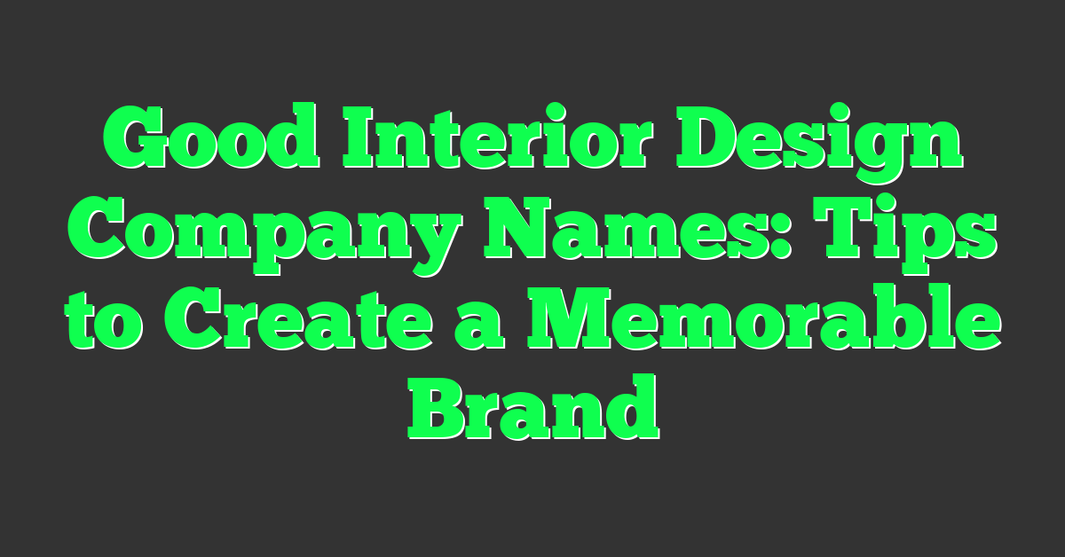 Good Interior Design Company Names: Tips to Create a Memorable Brand