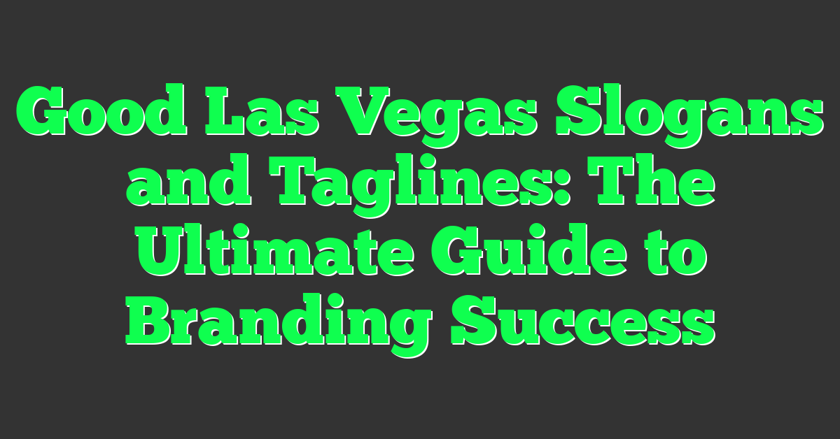 Good Las Vegas Slogans and Taglines: The Ultimate Guide to Branding Success