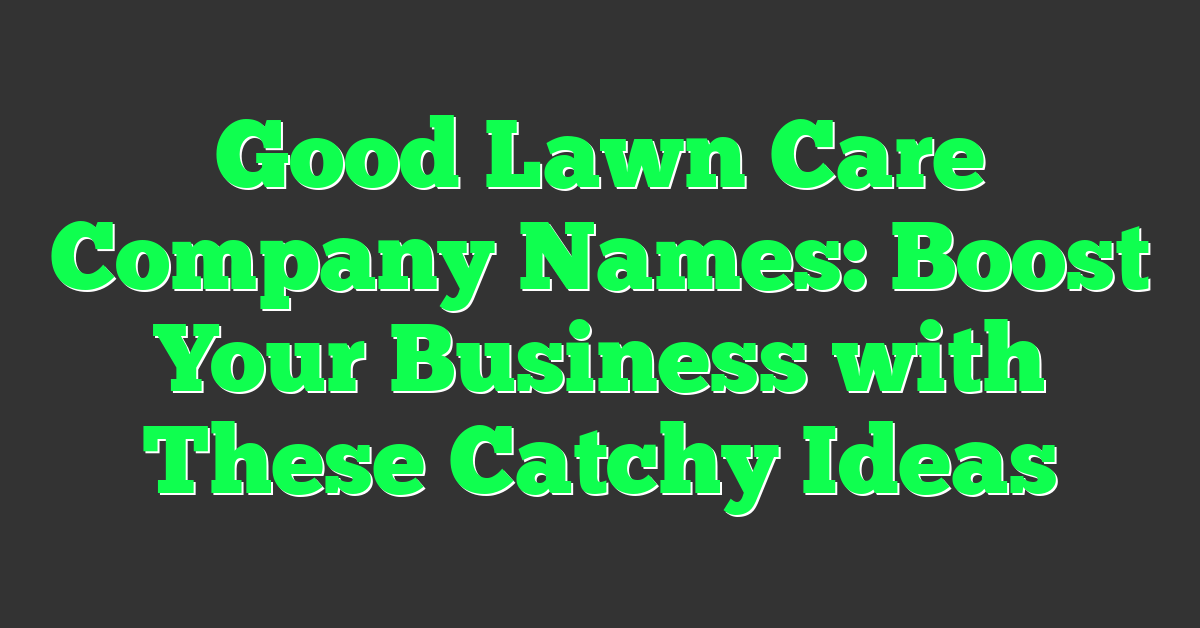 Good Lawn Care Company Names: Boost Your Business with These Catchy Ideas