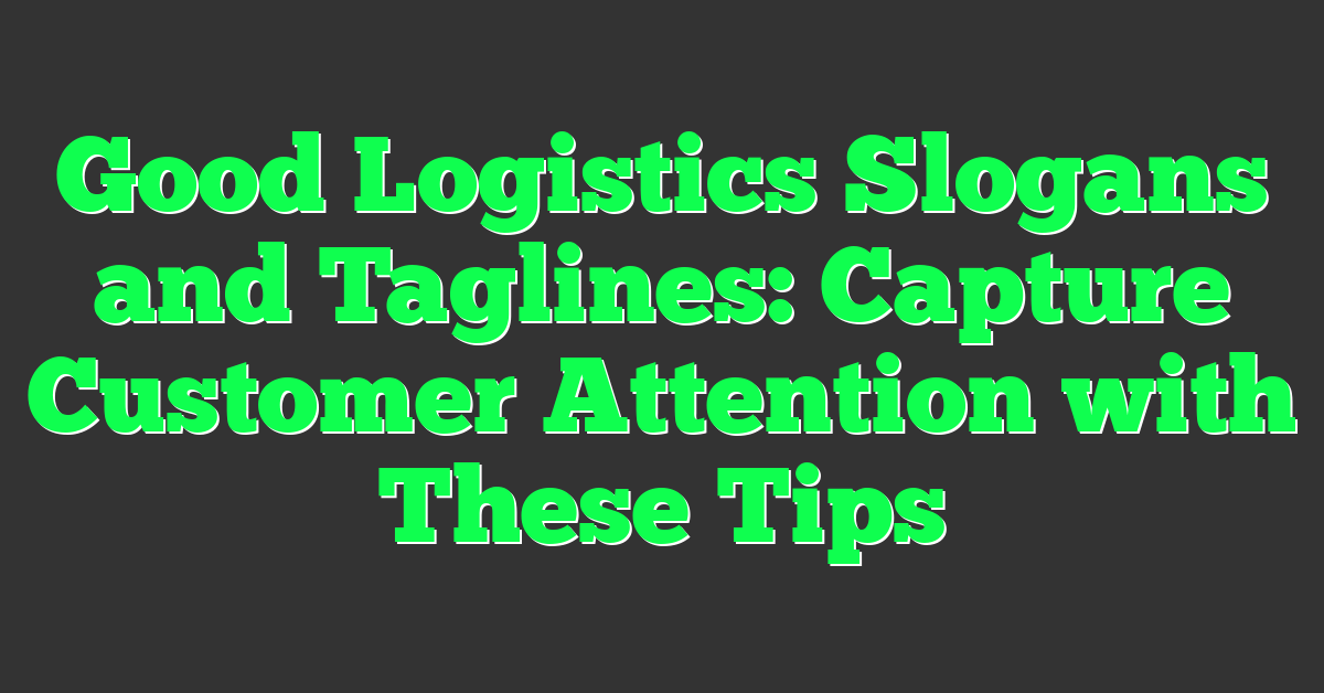 Good Logistics Slogans and Taglines: Capture Customer Attention with These Tips