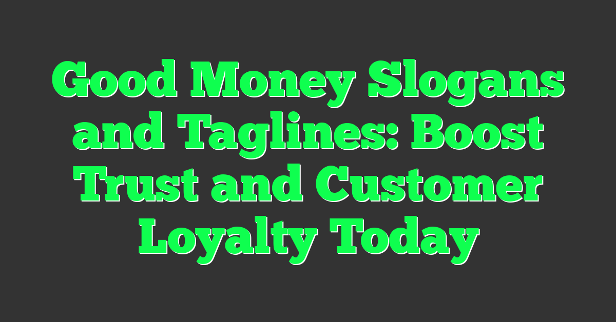 Good Money Slogans and Taglines: Boost Trust and Customer Loyalty Today
