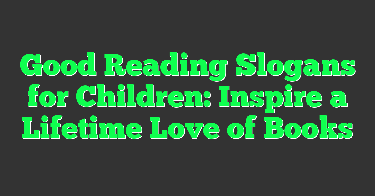 Good Reading Slogans for Children: Inspire a Lifetime Love of Books