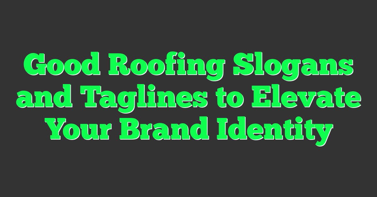 Good Roofing Slogans and Taglines to Elevate Your Brand Identity