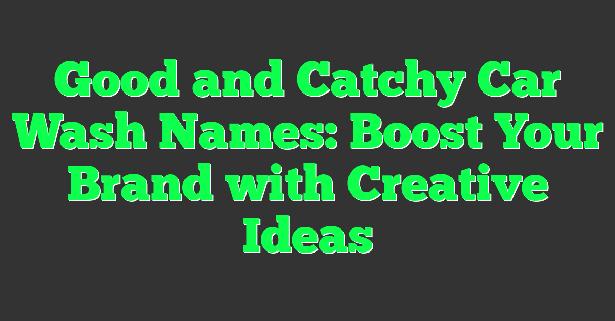 Good and Catchy Car Wash Names: Boost Your Brand with Creative Ideas