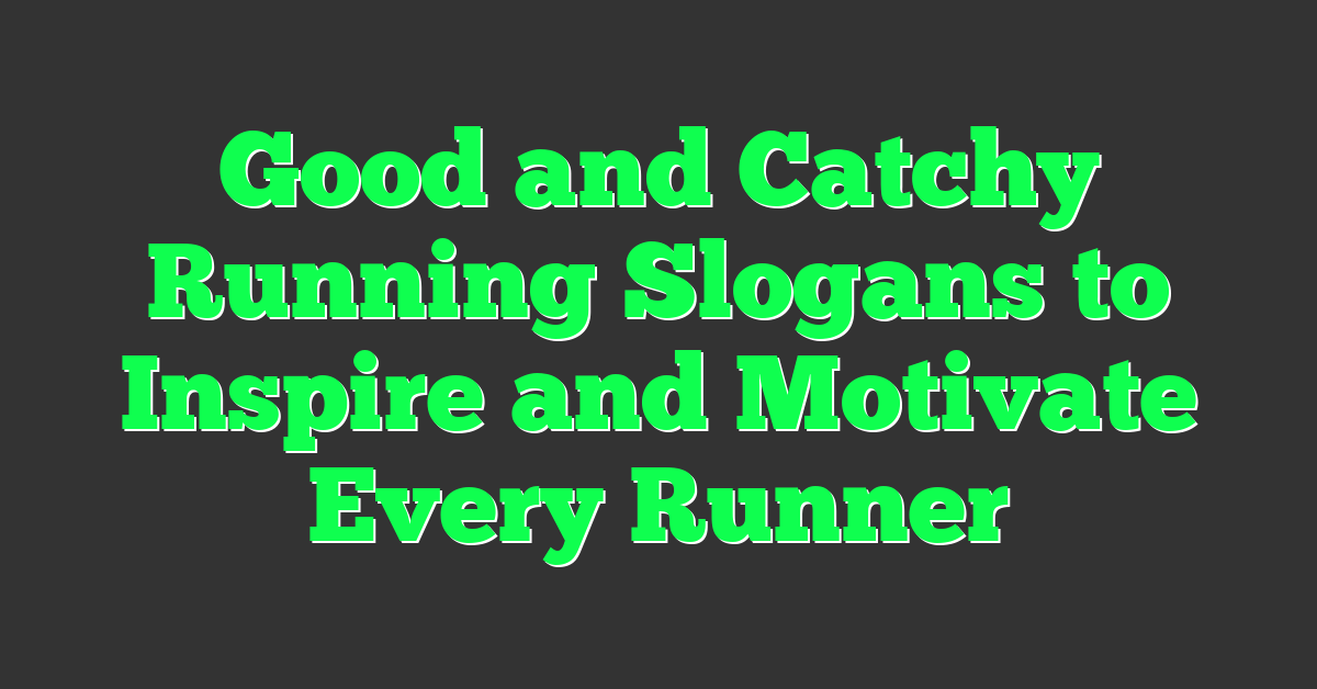 Good and Catchy Running Slogans to Inspire and Motivate Every Runner