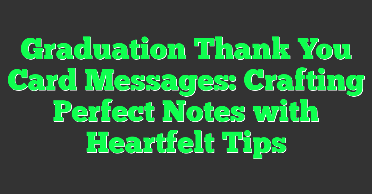 Graduation Thank You Card Messages: Crafting Perfect Notes with Heartfelt Tips