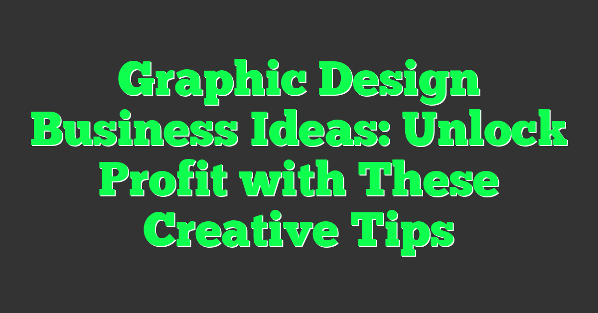 Graphic Design Business Ideas: Unlock Profit with These Creative Tips
