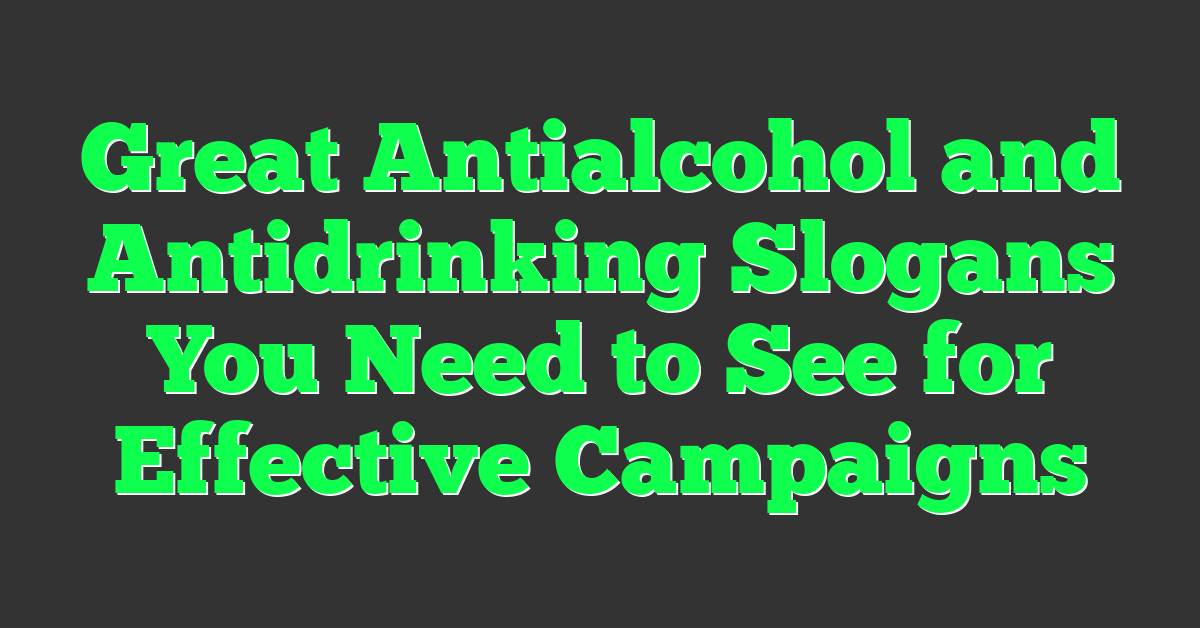 Great Antialcohol and Antidrinking Slogans You Need to See for Effective Campaigns