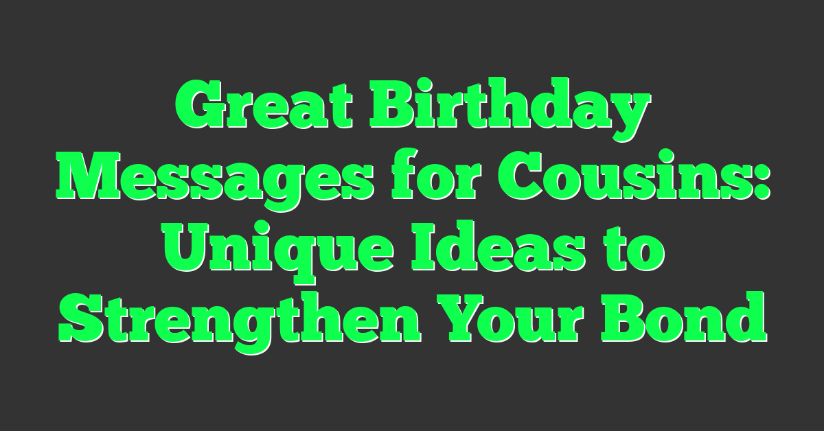 Great Birthday Messages for Cousins: Unique Ideas to Strengthen Your Bond