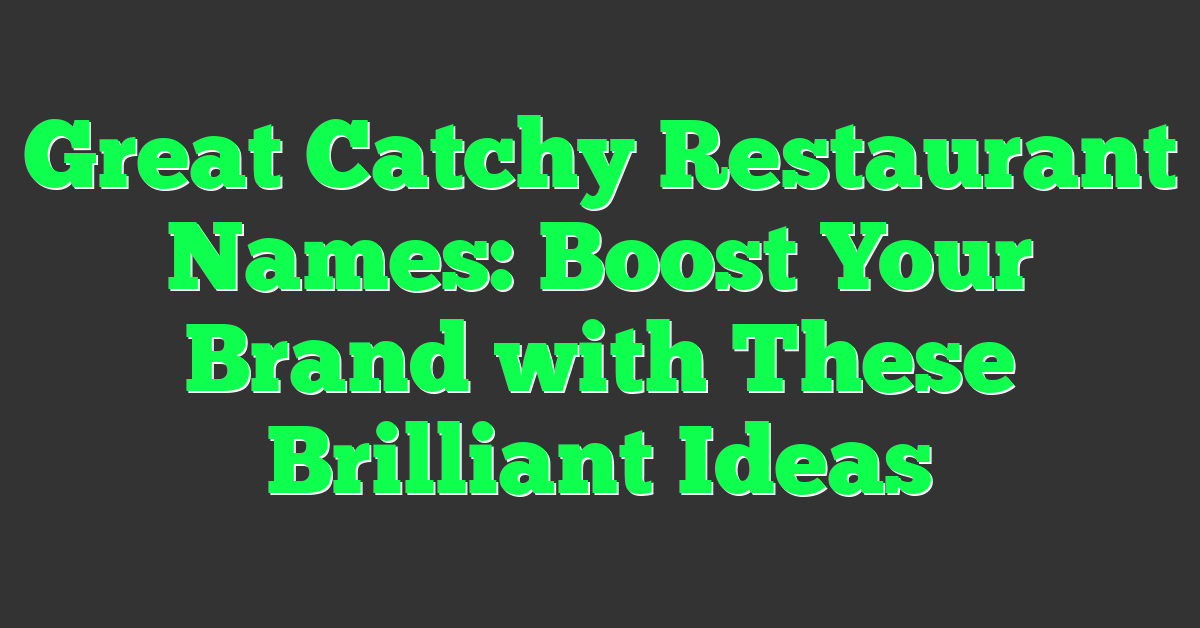 Great Catchy Restaurant Names: Boost Your Brand with These Brilliant Ideas