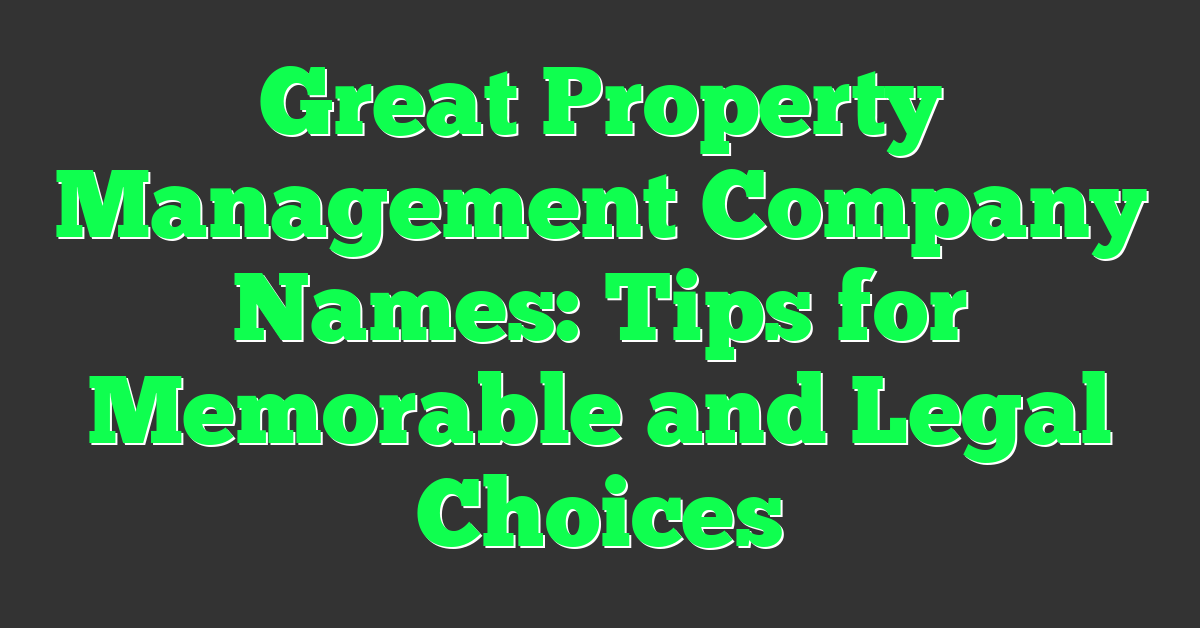 Great Property Management Company Names: Tips for Memorable and Legal Choices