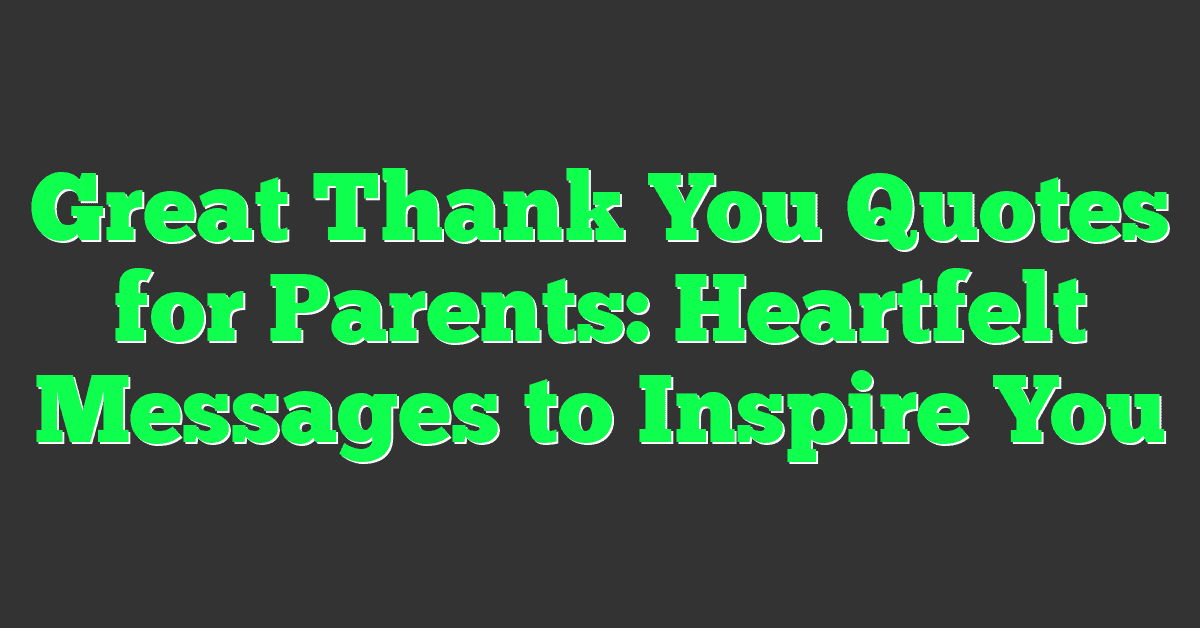 Great Thank You Quotes for Parents: Heartfelt Messages to Inspire You