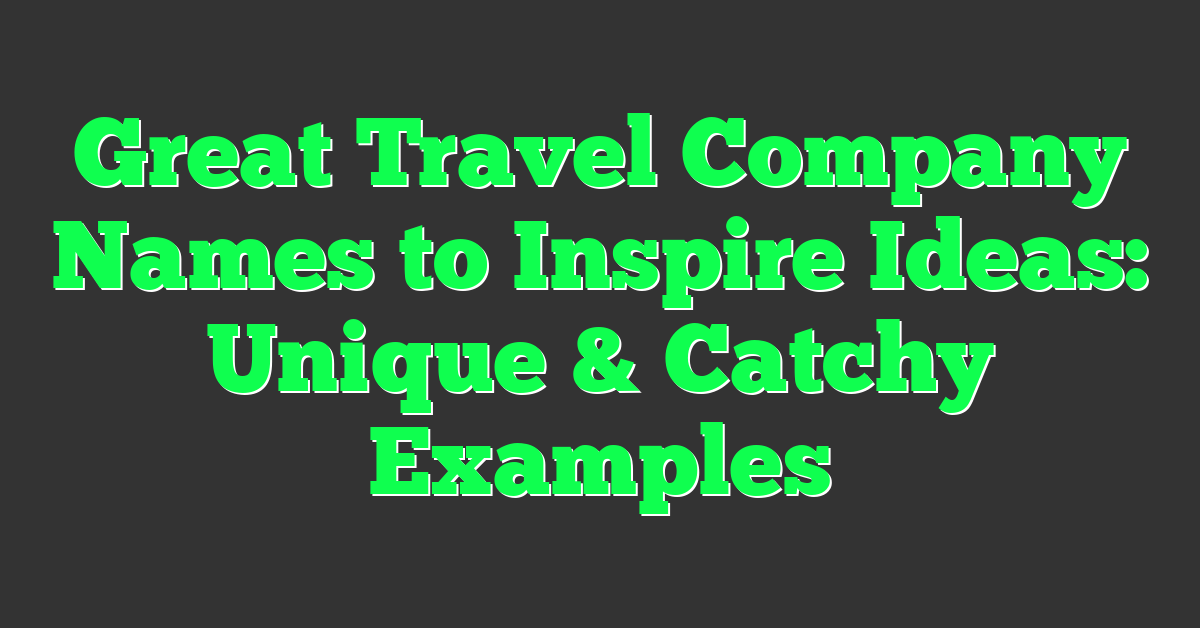 Great Travel Company Names to Inspire Ideas: Unique & Catchy Examples