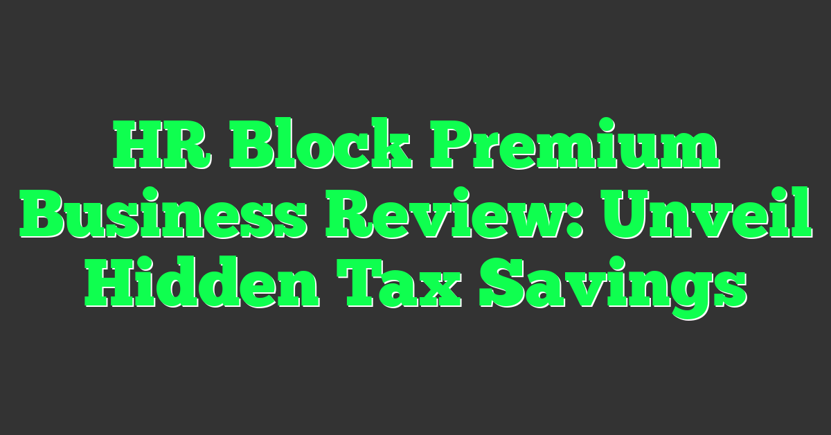 HR Block Premium Business Review: Unveil Hidden Tax Savings