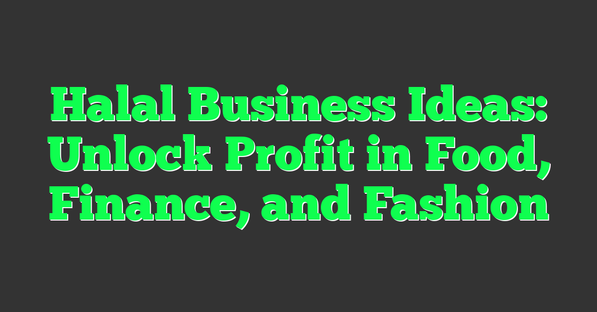 Halal Business Ideas: Unlock Profit in Food, Finance, and Fashion