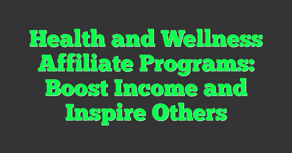 Health and Wellness Affiliate Programs: Boost Income and Inspire Others