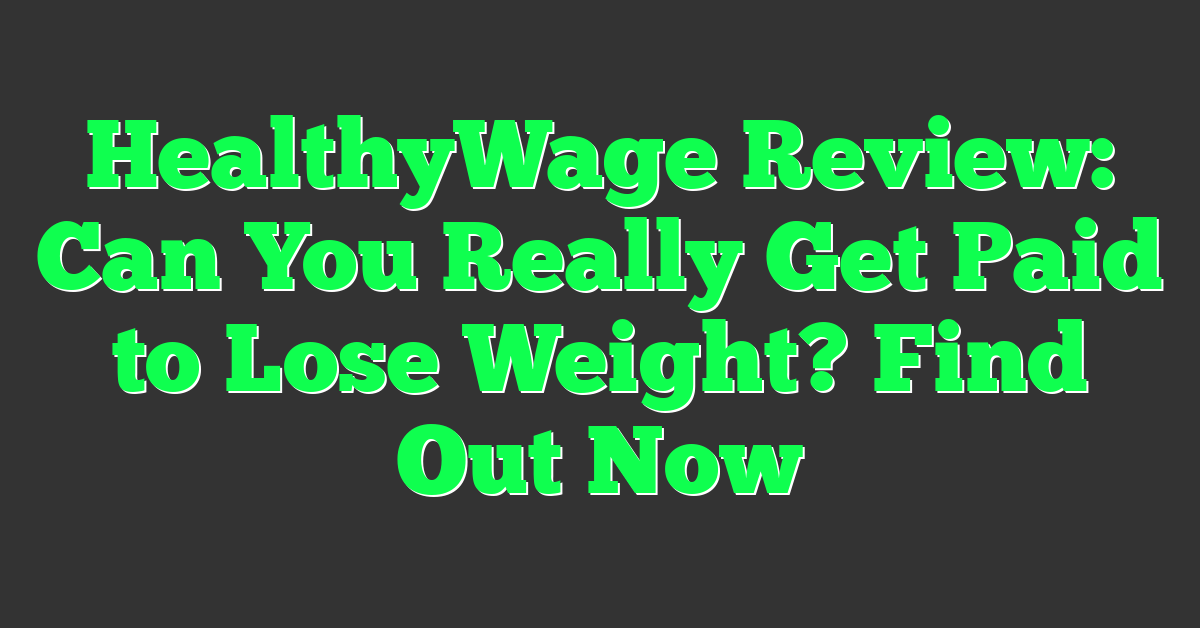 HealthyWage Review: Can You Really Get Paid to Lose Weight? Find Out Now