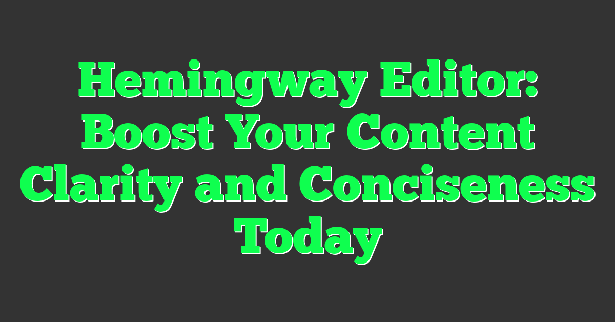 Hemingway Editor: Boost Your Content Clarity and Conciseness Today