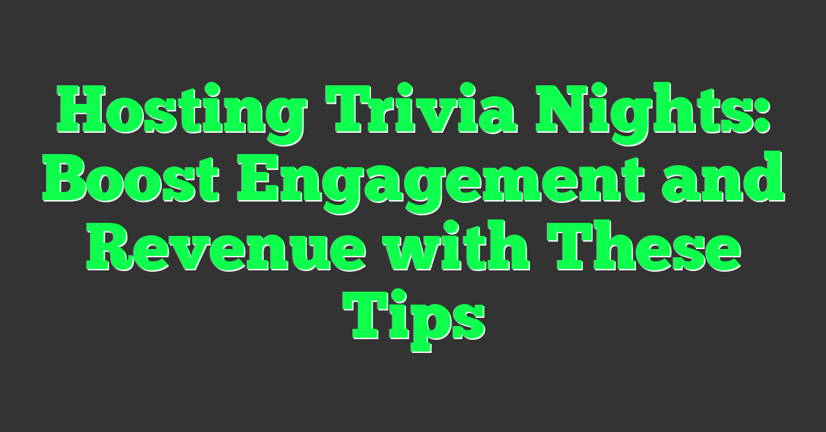 Hosting Trivia Nights: Boost Engagement and Revenue with These Tips