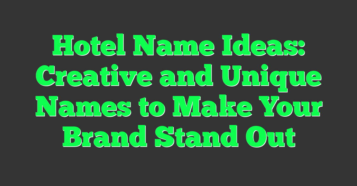 Hotel Name Ideas: Creative and Unique Names to Make Your Brand Stand Out