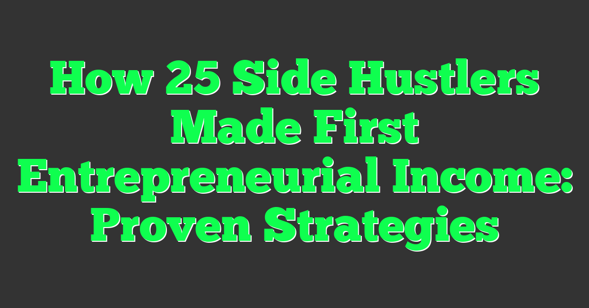 How 25 Side Hustlers Made First Entrepreneurial Income: Proven Strategies