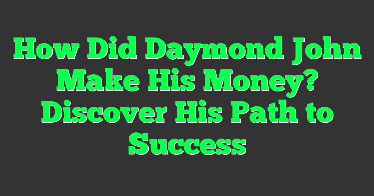 How Did Daymond John Make His Money? Discover His Path to Success