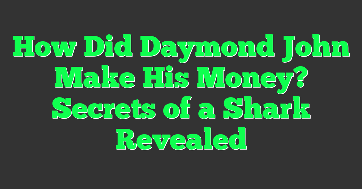 How Did Daymond John Make His Money? Secrets of a Shark Revealed