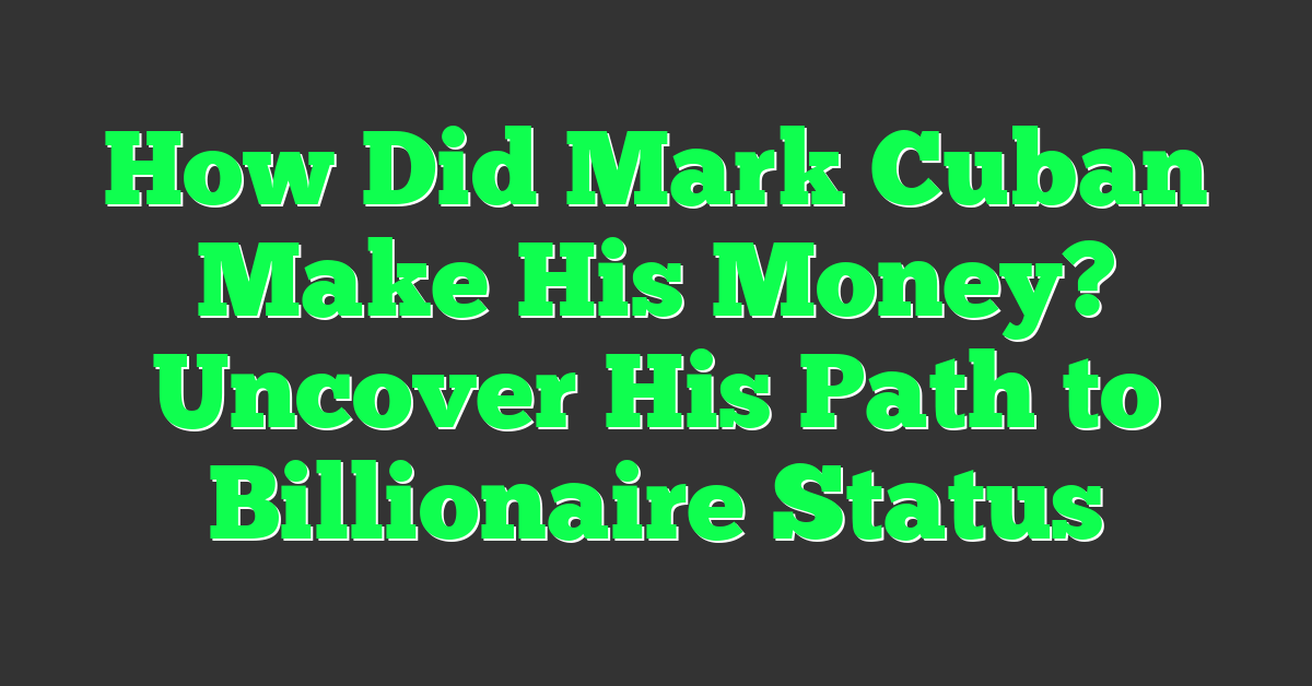 How Did Mark Cuban Make His Money? Uncover His Path to Billionaire Status