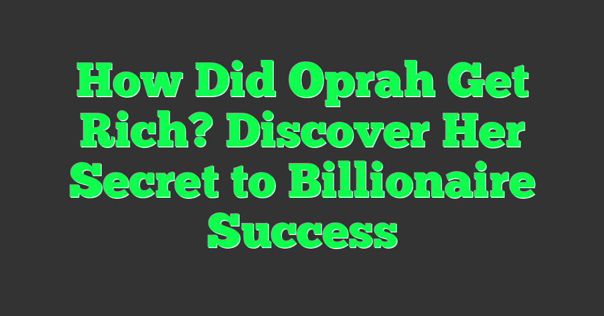 How Did Oprah Get Rich? Discover Her Secret to Billionaire Success