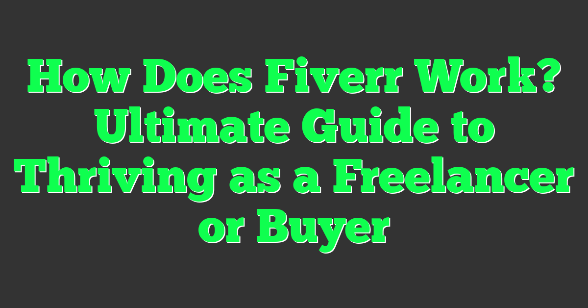 How Does Fiverr Work? Ultimate Guide to Thriving as a Freelancer or Buyer